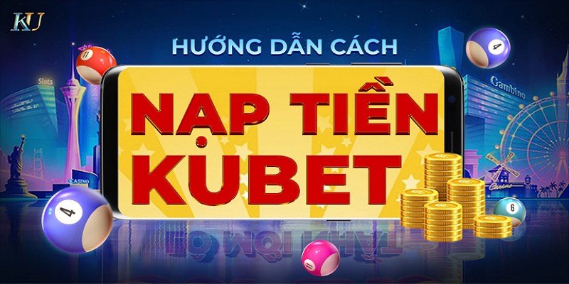 Hướng dẫn nạp tiền KUBET11 chi tiết