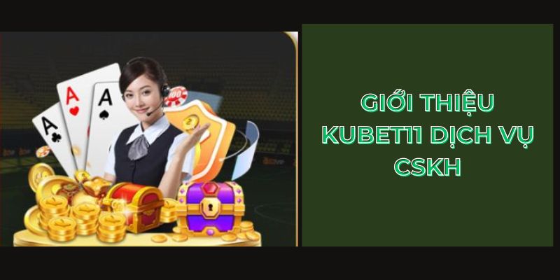 Giới thiệu Kubet11 dịch vụ CSKH