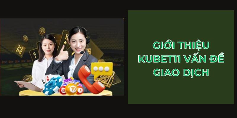 Giới thiệu Kubet11 vấn đề giao dịch