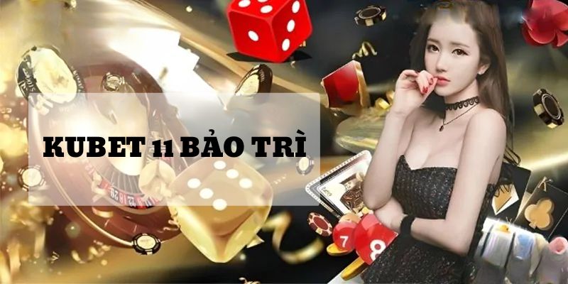 Review Kubet11 bảo trì