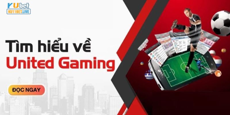 Tìm hiểu các thông tin liên quan đến sảnh cược United Gaming Kubet11